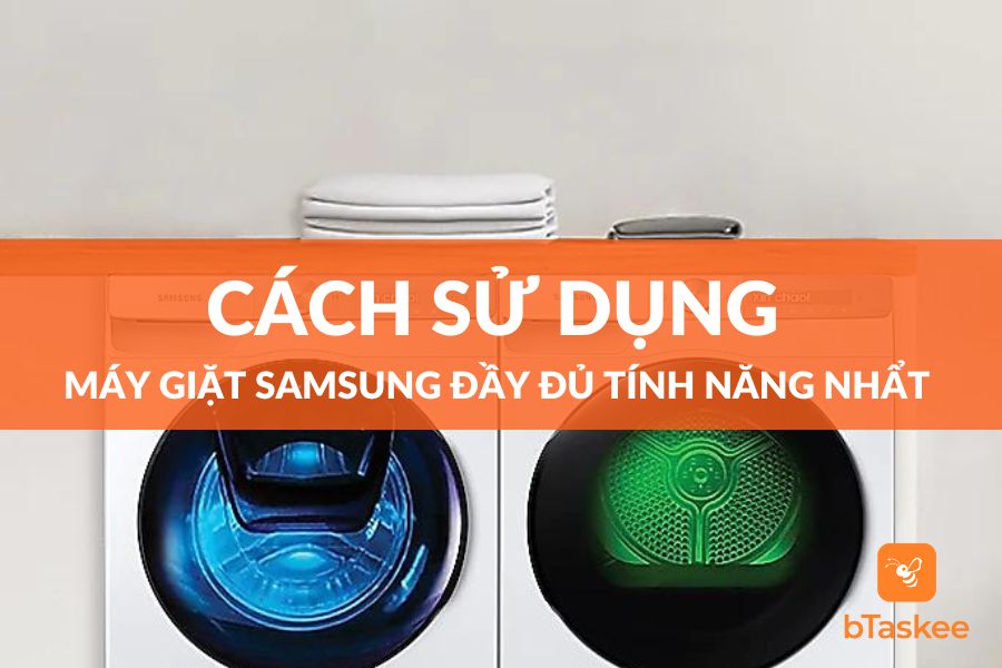 Cách Sử Dụng Máy Giặt Samsung Đầy Đủ Các Tính Năng – bTaskee
