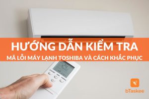 Hướng dẫn kiểm tra mã lỗi máy lạnh Toshiba và cách khắc phục