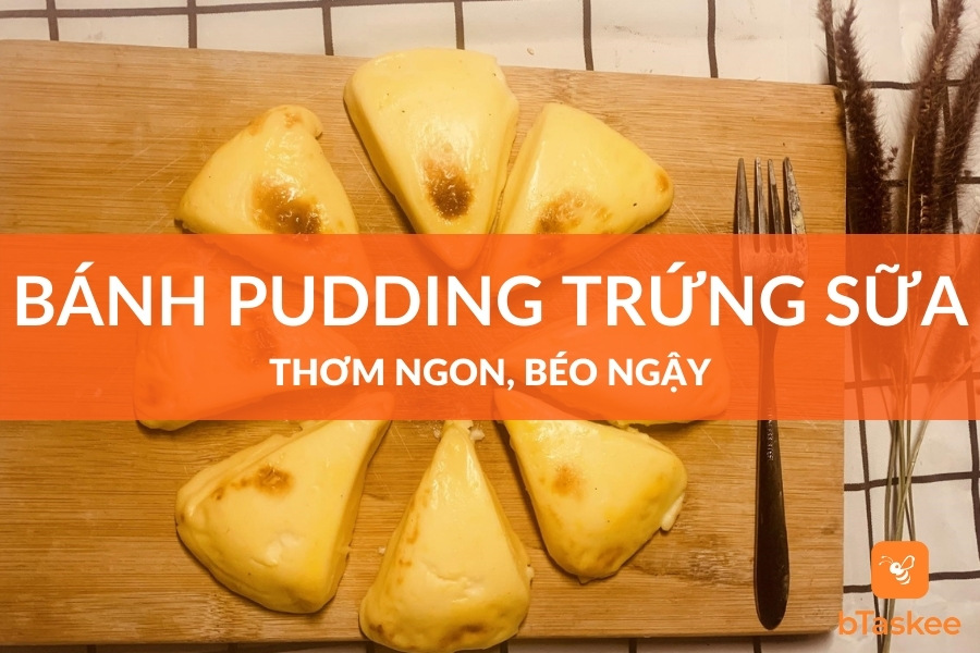 Cách Làm Bánh Pudding Trứng Sữa Nướng Thơm Ngon – bTaskee