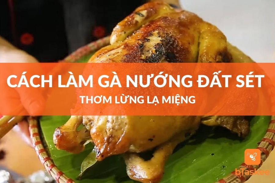 Cách làm gà nướng đất sét thơm lừng lạ miệng