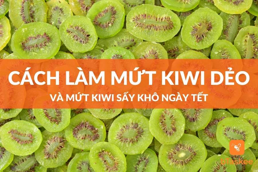 Cách làm mứt kiwi dẻo và mứt kiwi sấy khô ngày Tết