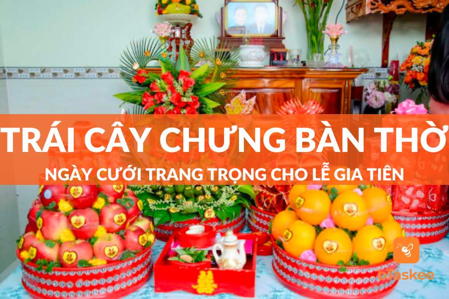 Trái Cây Chưng Bàn Thờ Ngày Cưới Trang Trọng Cho Lễ Gia Tiên