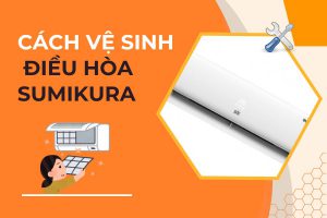 cách vệ sinh điều hòa sumikura