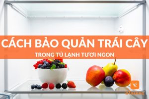 Cách bảo quản trái cây trong tủ lạnh tươi ngon