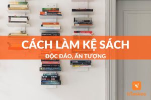 Cách làm kệ sách độc đáo, ấn tượng không thể bỏ lỡ
