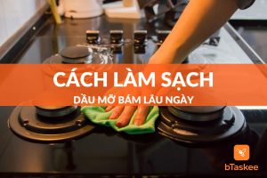 Cách làm sạch dầu mỡ bám lâu ngày