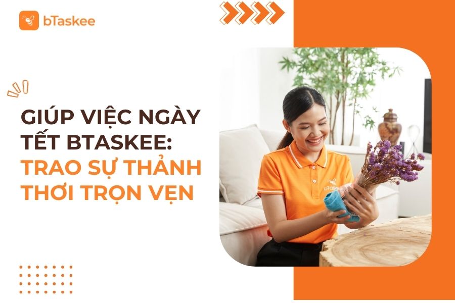 Giúp Việc Ngày Tết bTaskee: Trao Sự Thảnh Thơi Trọn Vẹn