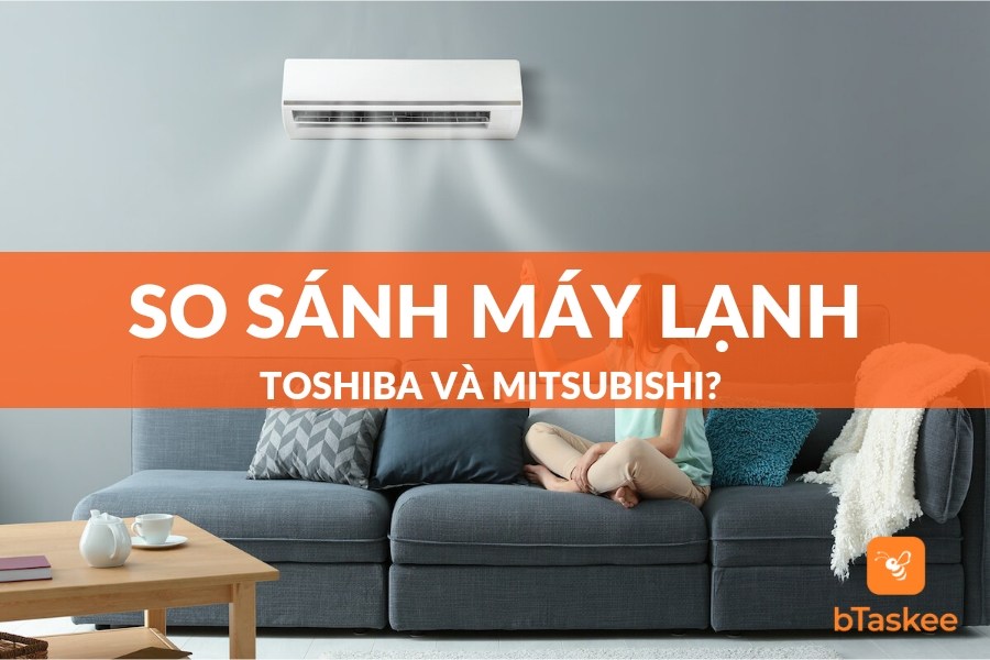 So Sánh Máy Lạnh Toshiba Và Mitsubishi? Nên Mua Hãng Nào?