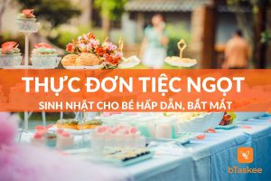 thực đơn tiệc ngọt sinh nhật cho bé bắt mắt, hấp dẫn thơm ngon