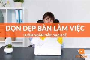 Bí quyết dọn dẹp bàn làm việc luôn ngăn nắp sạch sẽ