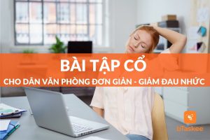 Hướng dẫn bài tập cổ cho dân văn phòng giảm đau nhức