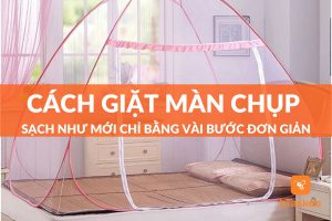 Cách giặt màn chụp sạch như mới chỉ với vài bước đơn giản