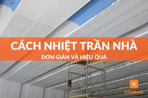 5 phương pháp cách nhiệt trần nhà đơn giản hiệu quả nhất
