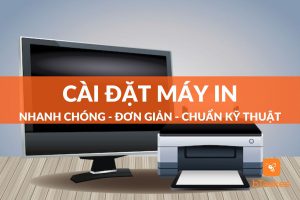 hướng dẫn cài đặt máy in đơn giản và chuẩn kỹ thuật tại nhà