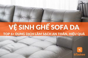 Top 6+ dung dịch vệ sinh ghế sofa da hiệu quả an toàn