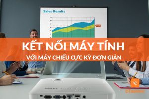 Kết nối máy tính với máy chiếu cực kỳ đơn giản bạn đã biết chưa?