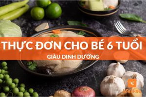 Gợi ý thực đơn cho bé 6 tuổi đầy đủ dinh dưỡng nhất 2023