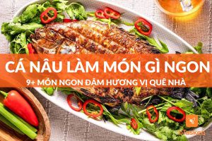 Cá nâu làm món gì ngon? 9+ món ăn đậm hương vị quê nhà