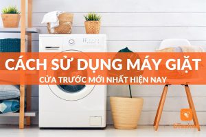 Hướng dẫn cách sử dụng máy giặt cửa trước dễ nhất 2023