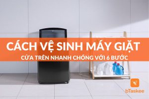 Cách Vệ Sinh Máy Giặt Cửa Trên Nhanh Chóng Với 6 Bước
