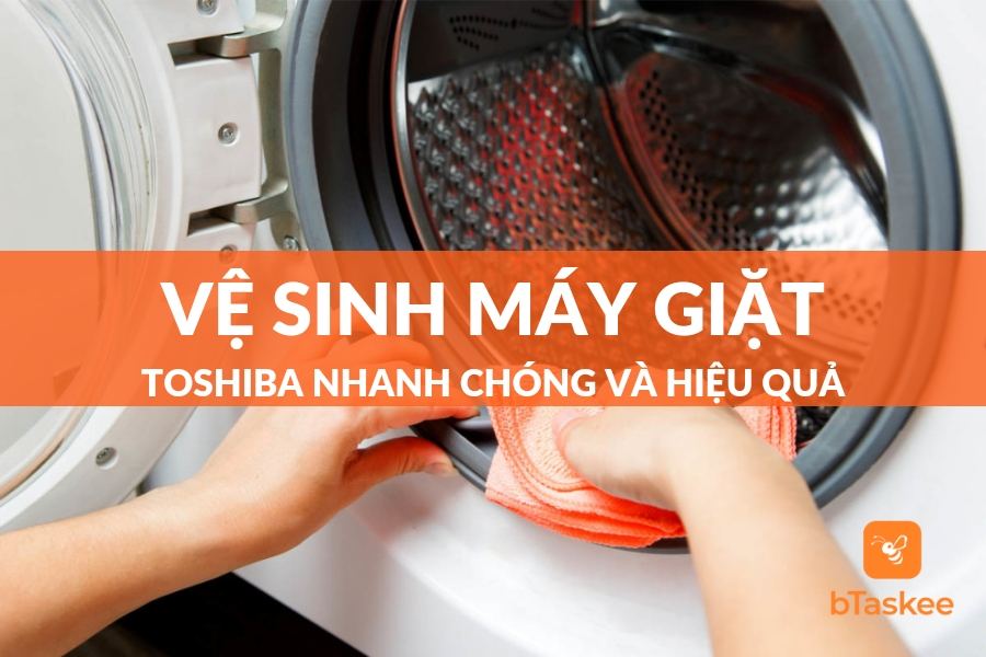 Cách vệ sinh máy giặt toshiba đơn giản và nhanh chóng tại nhà
