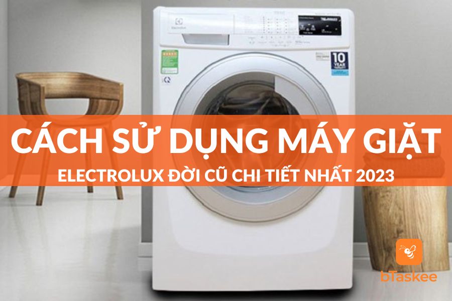 Cách sử dụng máy giặt electrolux đời cũ chi tiết 2023
