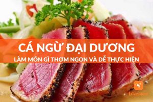 Cá ngừ đại dương làm món gì ngon