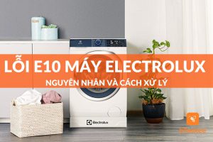 Lỗi e10 máy giặt electrolux: nguyên do và cách khắc phục