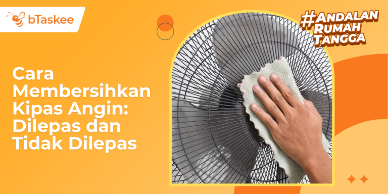 Cara Membersihkan Kipas Angin: Dilepas dan Tidak Dilepas