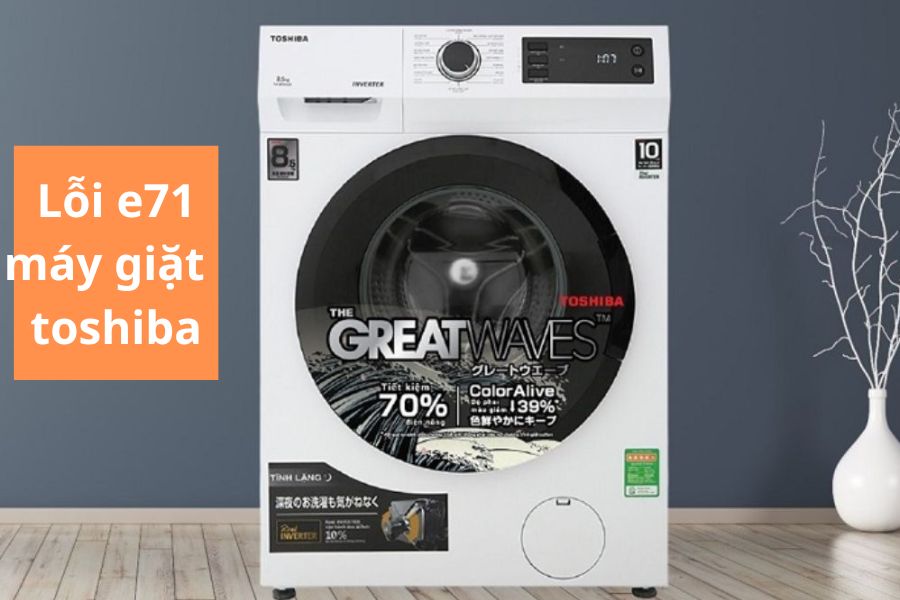 Máy giặt Toshiba lỗi E71 là vấn đề phổ biến sau khi sử dụng một thời gian dài.