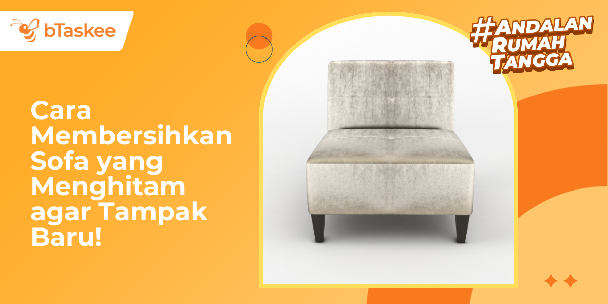 Cara Membersihkan Sofa yang Menghitam agar Tampak Baru!