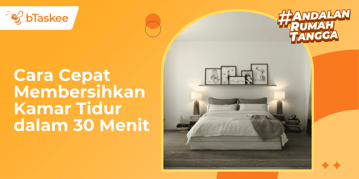 Cara Cepat Membersihkan Kamar Tidur dalam 30 Menit