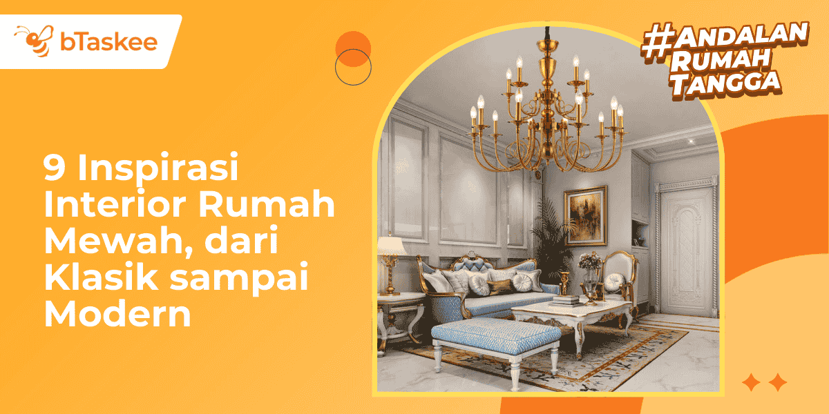 9 Inspirasi Interior Rumah Mewah, dari Klasik sampai Modern
