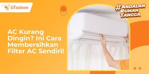 Cara membersihkan filter AC sendiri sebagai solusi AC kurang dingin dengan layanan rumah tangga bTaskee.