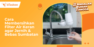 Cara Membersihkan Filter Air Keran agar Jernih & Bebas Sumbatan