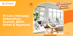 10 Cara Menjaga Kebersihan Rumah, Bikin Sehat & Nyaman!