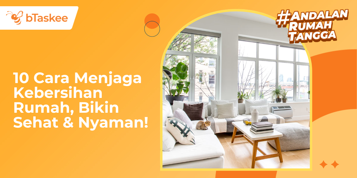 10 Cara Menjaga Kebersihan Rumah, Bikin Sehat & Nyaman!