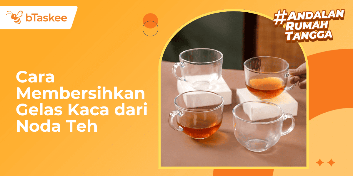 Cara Membersihkan Gelas Kaca dari Noda Teh
