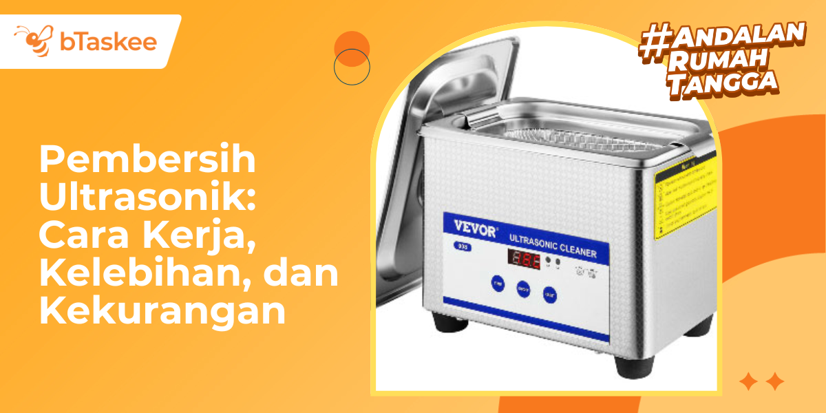 Pembersih Ultrasonik: Cara Kerja, Kelebihan, dan Kekurangannya