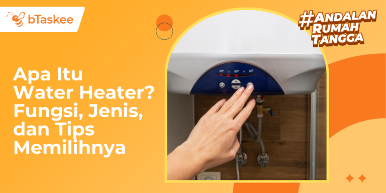 Apa Itu Water Heater? Fungsi, Jenis, dan Tips Memilihnya
