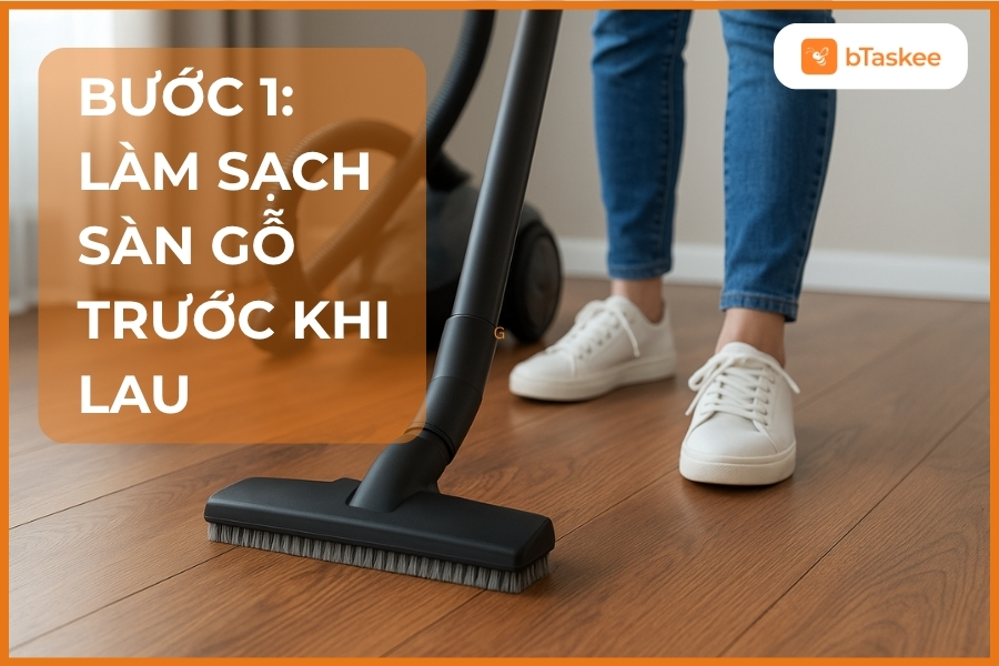 Bước 1: Làm sạch sàn gỗ trước khi lau.