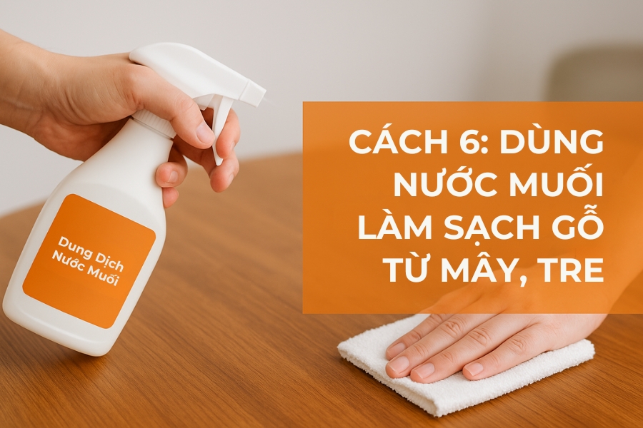 Cách 6: Dùng nước muối làm sạch gỗ từ mây, tre.
