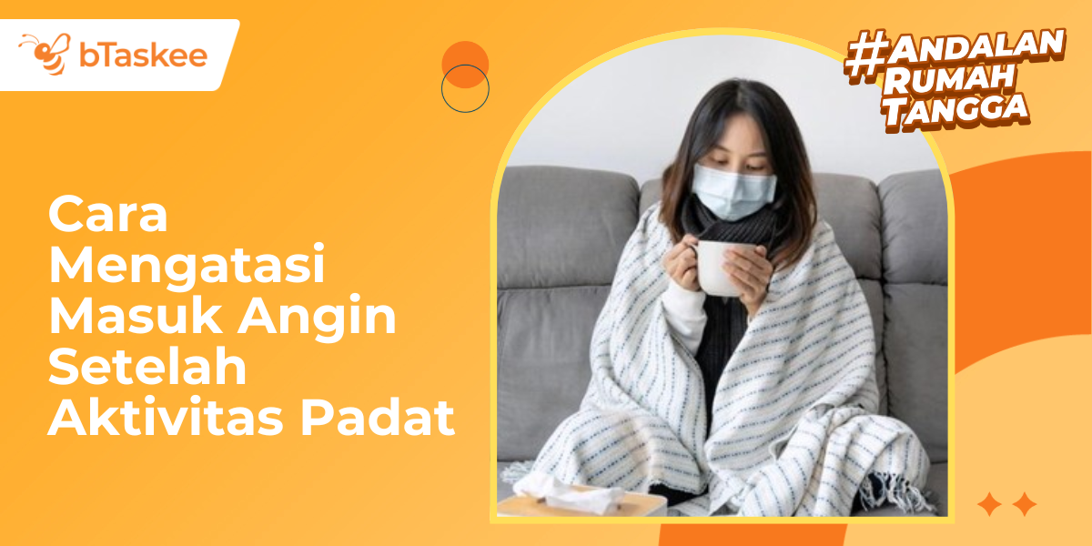 Cara Mengatasi Masuk Angin Setelah Aktivitas Padat