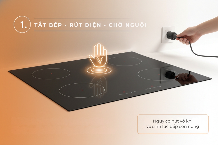 Tắt bếp, rút điện và để nguội bếp hoàn toàn trước khi vệ sinh.
